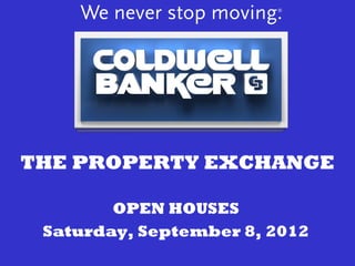 THE PROPERTY EXCHANGE

        OPEN HOUSES
 Saturday, September 8, 2012
 