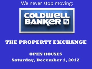 THE PROPERTY EXCHANGE

       OPEN HOUSES
 Saturday, December 1, 2012
 