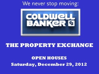 THE PROPERTY EXCHANGE

        OPEN HOUSES
 Saturday, December 29, 2012
 
