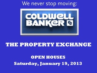 THE PROPERTY EXCHANGE

        OPEN HOUSES
  Saturday, January 19, 2013
 