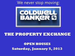 THE PROPERTY EXCHANGE

       OPEN HOUSES
  Saturday, January 5, 2013
 