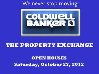THE PROPERTY EXCHANGE

        OPEN HOUSES
  Saturday, October 27, 2012
 