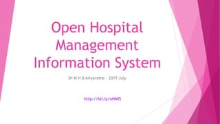 Open Hospital
Management
Information System
Dr M H B Ariyaratne – 2019 July
http://bit.ly/oHMIS
 