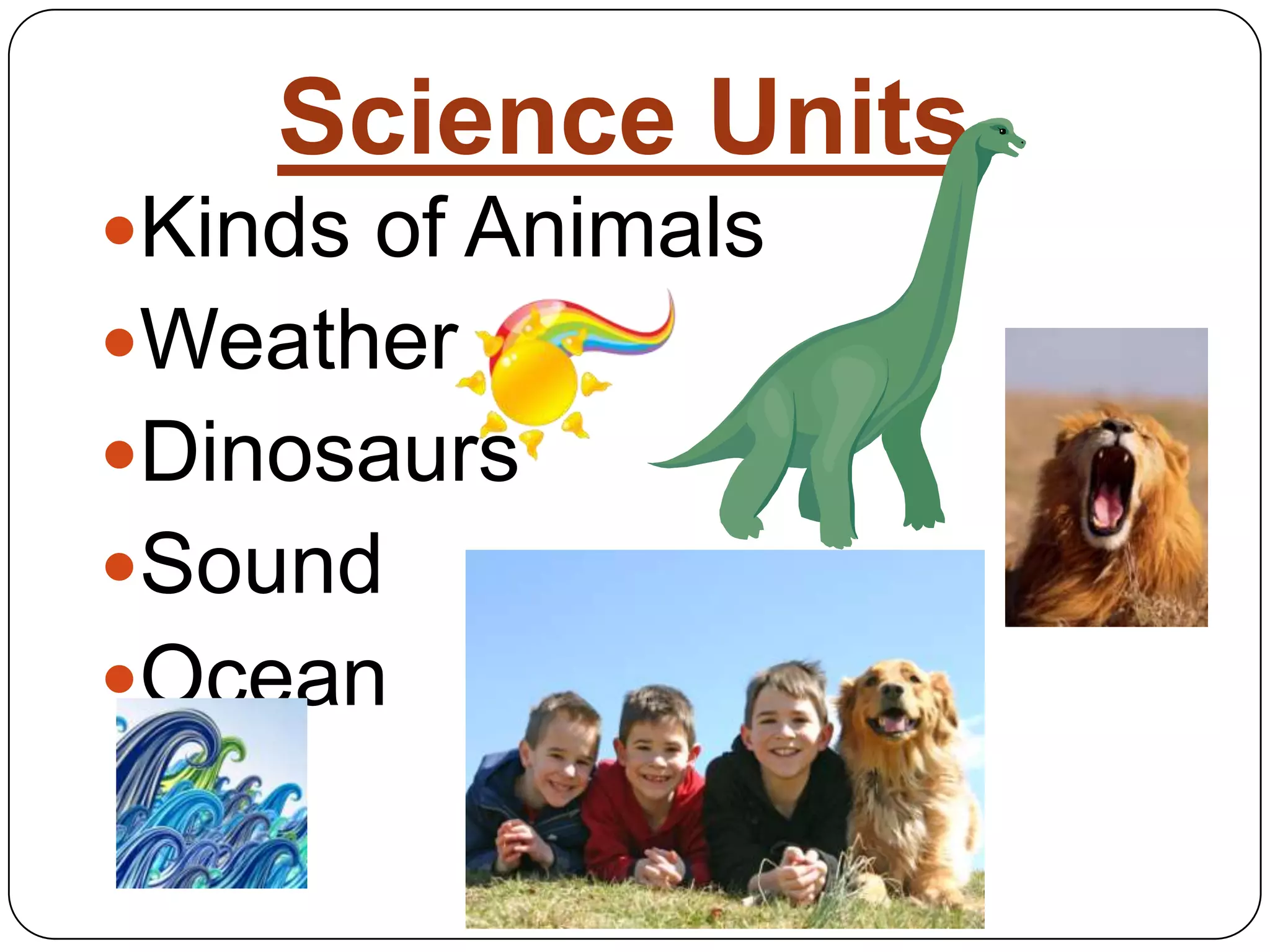Science UnitsKinds of AnimalsWeatherDinosaursSoundOcean
