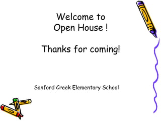 Welcome to
       Open House !

  Thanks for coming!



Sanford Creek Elementary School
 
