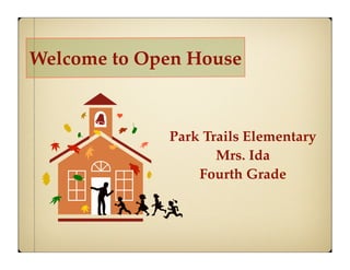 Welcome to Open House



             Park Trails Elementary
                    Mrs. Ida
                 Fourth Grade
 