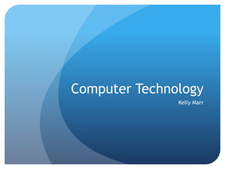 Computer Technology Kelly Marr 