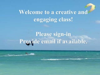 Welcome to a creative and
     engaging class!

      Please sign-in
Provide email if available.
 