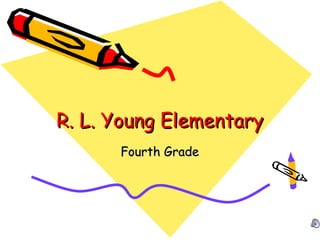 R. L. Young Elementary
      Fourth Grade
 