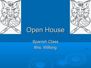 Open House
 Spanish Class
  Mrs. Wilfong
 