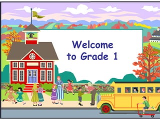 Welcome
to Grade 1
 