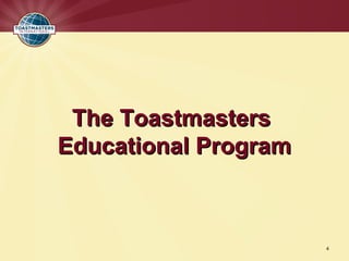 The Toastmasters
Educational Program



                      4
 