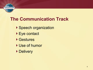 The Communication Track
 Speech organization
 Eye contact
 Gestures
 Use of humor
 Delivery


                          6
 