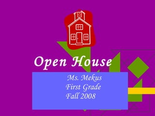 Open House     Ms. Mekus   First Grade Fall 2008 