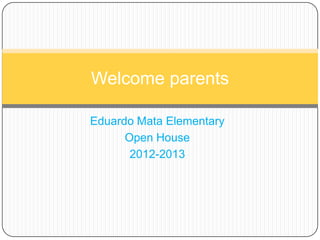 Eduardo Mata Elementary
Open House
2012-2013
Welcome parents
 