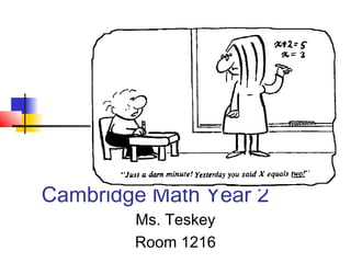 Cambridge Math Year 2
Ms. Teskey
Room 1216
 