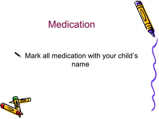 Medication 
 Mark all medication with your child’s 
name 
 