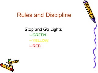 Rules and Discipline 
Stop and Go Lights 
– GREEN 
– YELLOW 
– RED 
 