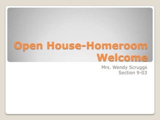 Open House-Homeroom
Welcome
Mrs. Wendy Scruggs
Section 9-03
 