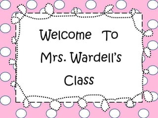 Welcome To
Mrs. Wardell’s
Class
 