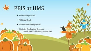 PBIS at HMS
• Celebrating Success
• Taking a Break
• Reasonable Consequences
• Birthday Celebration Recesses
• Health Food Guidelines/Peanut Free
 