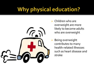 Students will appreciate physical activity as a means of maintaining a healthy lifestyle into adulthoodWhy does your student need physical education?