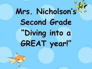Mrs. Nicholson’s Second Grade “Diving into a GREAT year!” 
