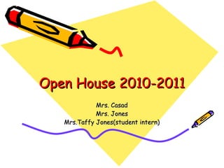 Open House 2010-2011 Mrs. Casad Mrs. Jones Mrs.Taffy Jones(student intern) 