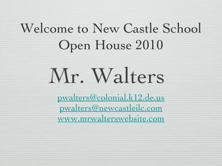 Welcome to New Castle School
     Open House 2010

    Mr. Walters
     pwalters@colonial.k12.de.us
     pwalters@newcastleilc.com
     www.mrwalterswebsite.com
 