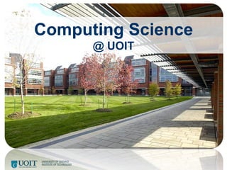 Computing Science
      @ UOIT
 
