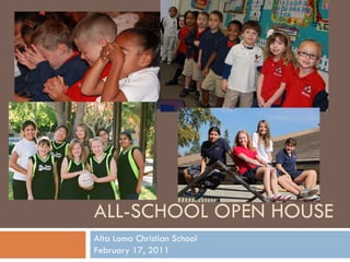 ALL-SCHOOL OPEN HOUSE Alta Loma Christian School February 17, 2011 