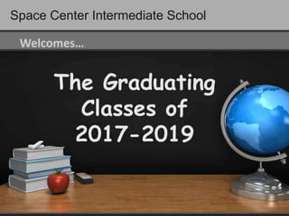 Space Center Intermediate School

 Welcomes…


       The Graduating
         Classes of
        2017-2019
 