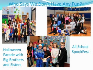 Who Says We Don’t Have Any Fun?




                             All School
Halloween                    SpookFest
Parade with
Big Brothers
and Sisters
 