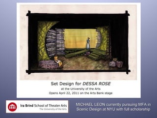 MICHAEL LEON currently pursuing MFA in
Scenic Design at NYU with full scholarship
 