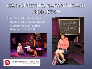 BFA in DIRECTING, PLAYWRITING AND
            PRODUCTION
Brind School Producers Grant
   funds production of original
   student musical “Barbie
   Blended” (fall 2012)
 
