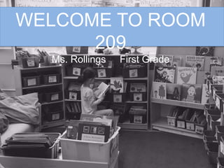 WELCOME TO ROOM
209
Ms. Rollings First Grade
 