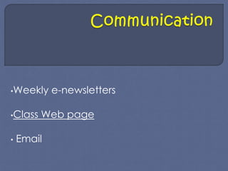 •Weekly e-newsletters 
•Class Web page 
• Email 
 