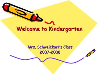 Welcome to Kindergarten Mrs. Schweickart’s Class 2007-2008 