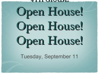 4TH GRADE

Open House!
Open House!
Open House!
Tuesday, September 11
 