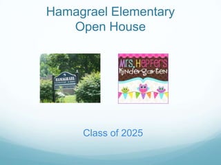 Hamagrael Elementary
   Open House




     Class of 2025
 