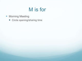 M is for
 Morning Meeting
   Circle opening/sharing time
 