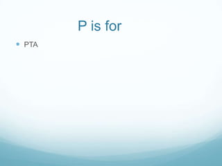 P is for
 PTA
 