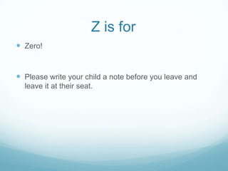 Z is for
 Zero!


 Please write your child a note before you leave and
  leave it at their seat.
 