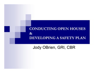 CONDUCTING OPEN HOUSES 
& 
DEVELOPING A SAFETY PLAN 
Jody OBrien, GRI, CBR 
 