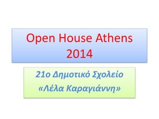 Open House Athens
2014
21o Δημοτικό Σχολείο
«Λέλα Καραγιάννη»
 