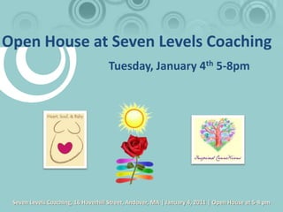 Open House at Seven Levels Coaching Tuesday, January 4th 5-8pm Seven Levels Coaching, 16 Haverhill Street, Andover, MA | January 4, 2011 | Open House at 5-8 pm 