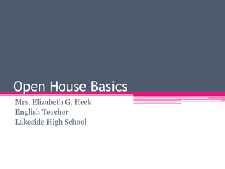 Open House Basics
Mrs. Elizabeth G. Heck
English Teacher
Lakeside High School
 