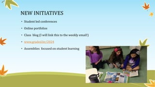 NEW INITIATIVES
• Student led conferences
• Online portfolios
• Class blog (I will link this to the weekly email!)
• www.graded.br/2024
• Assemblies focused on student learning
 