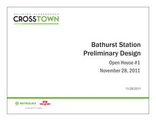 Bathurst Station Preliminary Design




                                        Bathurst Station
                                      Preliminary Design
                                               Open House #1
                                           November 28, 2011


                                                     11/28/2011
 
