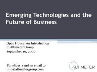 Emerging Technologies and the Future of Business,[object Object],Open House: An Introduction to Altimeter Group ,[object Object],September 10, 2009,[object Object],For slides, send an email toinfo@altimetergroup.com,[object Object]